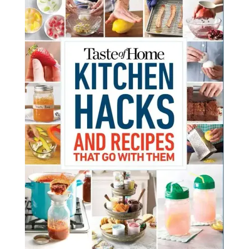 Taste of Home Kitchen Hacks: 100 Hints, Tricks & Timesavers--And the Recipes to Go with Them