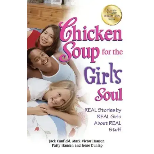Chicken Soup for the Girl's Soul: Real Stories by Real Girls about Real Stuff
