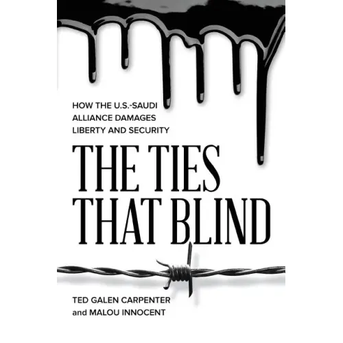 The Ties That Blind: How the U.S.-Saudi Alliance Damages Liberty and Security