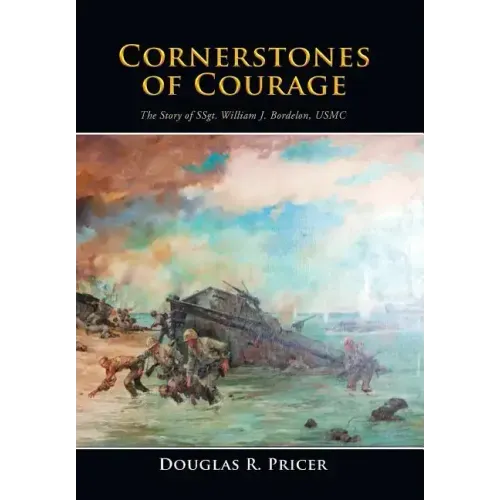 Cornerstones of Courage: The Story of Ssgt. William J. Bordelon, USMC