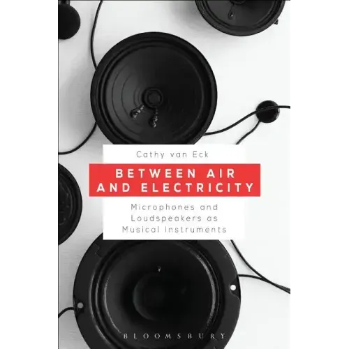 Between Air and Electricity: Microphones and Loudspeakers as Musical Instruments