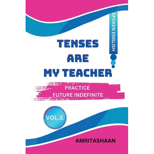 Tenses Are My Teacher - Vol.3: Practice Future Indifinite