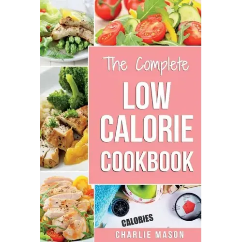Low Calorie Cookbook: Low Calories Recipes Diet Cookbook Diet Plan Weight Loss Easy Tasty Delicious Meals: Low Calorie Food Recipes Snacks C