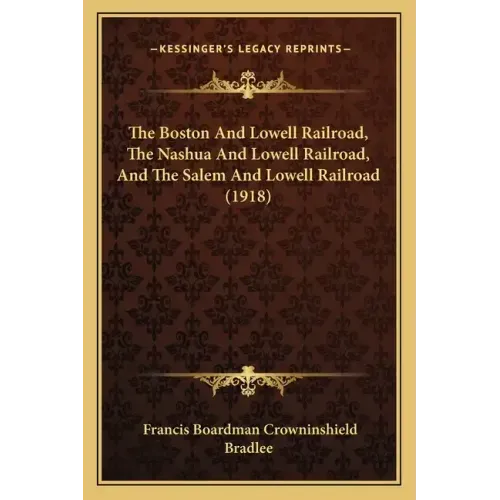 The Boston And Lowell Railroad, The Nashua And Lowell Railroad, And The Salem And Lowell Railroad (1918)