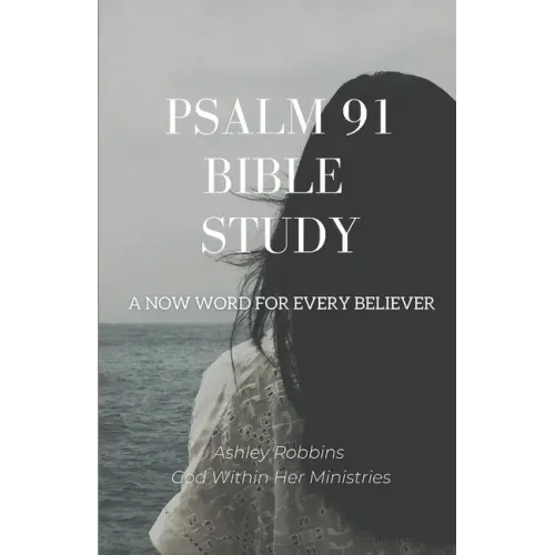 Psalm 91 Bible Study: A Now Word for Every Believer