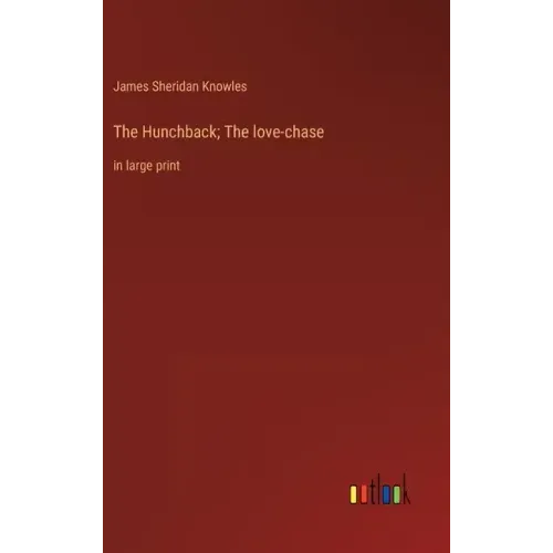 The Hunchback; The love-chase: in large print