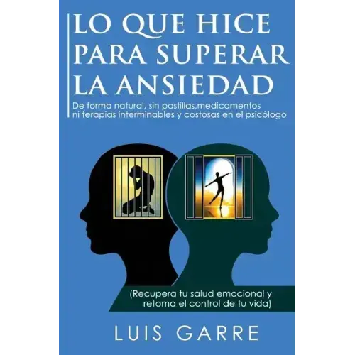 Lo que Hice para Superar la Ansiedad: De forma natural, sin pastillas, medicamentos ni terapias interminables y costosas en el psicólogo