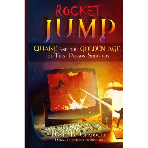 Rocket Jump: Quake and the Golden Age of First-Person Shooters