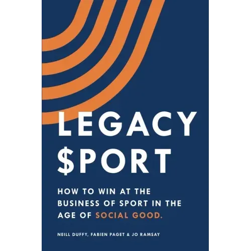 Legacy Sport: How to Win at the Business of Sport in the Age of Social Good
