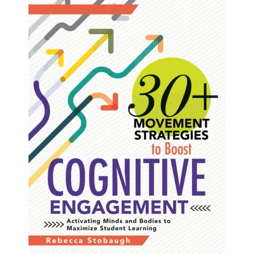 30+ Movement Strategies to Boost Cognitive Engagement: Activating Minds and Bodies to Maximize Student Learning (Instructional Strategies That Integra