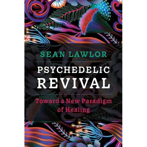 Psychedelic Revival: Toward a New Paradigm of Healing