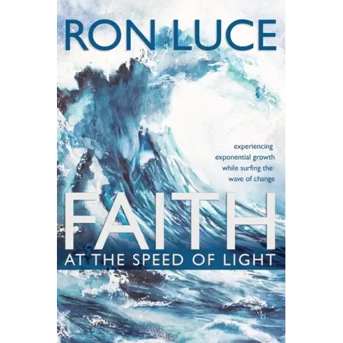 Faith at the Speed of Light: Experiencing Exponential Growth While Surfing the Wave of Change