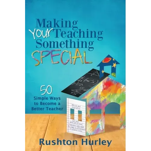 Making Your Teaching Something Special: 50 Simple Ways to Become a Better Teacher