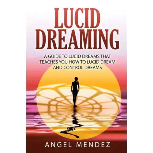 Lucid Dreaming: A Guide to Lucid Dreams That Teaches You How to Lucid Dream and Control Dreams