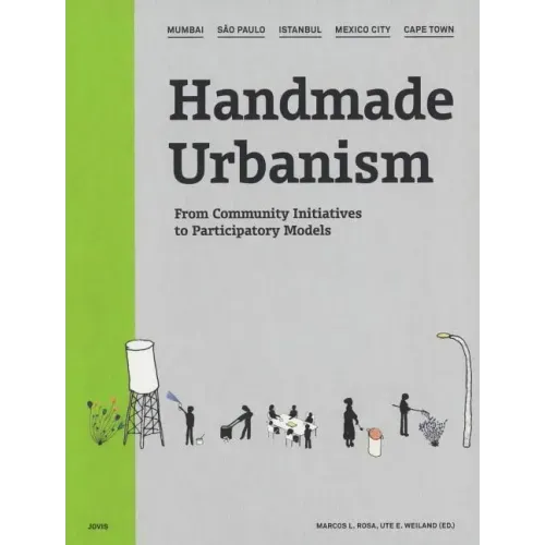 Handmade Urbanism: Mumbai, São Paulo, Istanbul, Mexico City, Cape Town: From Community Initiatives to Participatory Models [With CDROM]