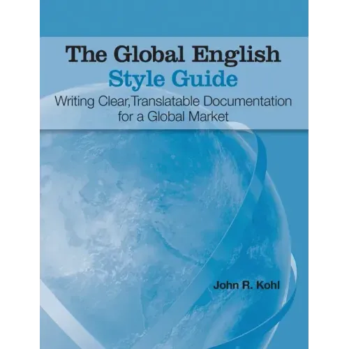 The Global English Style Guide: Writing Clear, Translatable Documentation for a Global Market (Hardcover edition)
