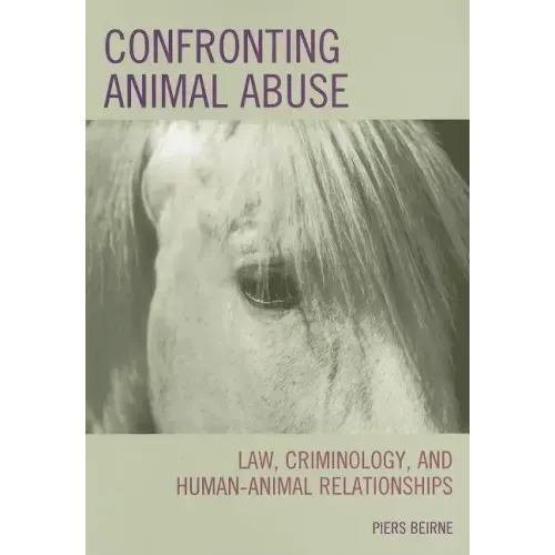 Confronting Animal Abuse: Law, Criminology, and Human-Animal Relationships