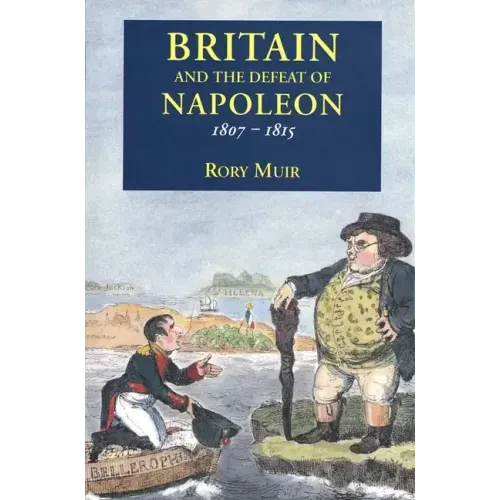 Britain and the Defeat of Napoleon, 1807-1815