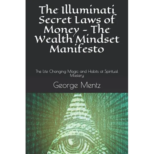 The Illuminati Secret Laws of Money - The Wealth Mindset Manifesto: The Life Changing Magic and Habits of Spiritual Mastery