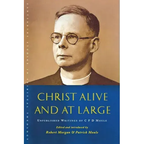 Christ Alive and at Large: The Unpublished Writings of C. F. D. Moule