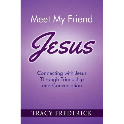 Meet My Friend Jesus: Connecting with Jesus Through Friendship and Conversation