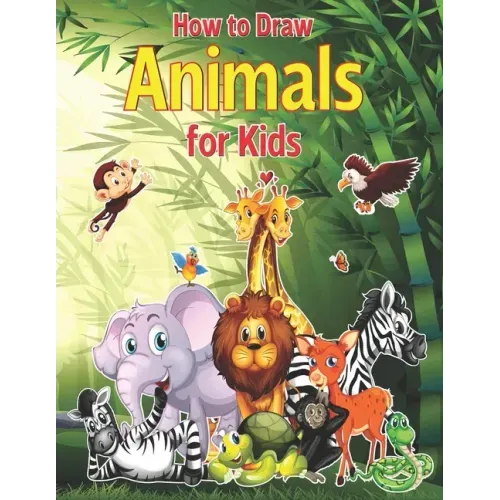 How to Draw Animals for Kids: A Fun and Simple Step-by-Step Drawing and Activity Book for Kids to Learn to Draw With Horses, Cats, Dogs, Birds, Fish