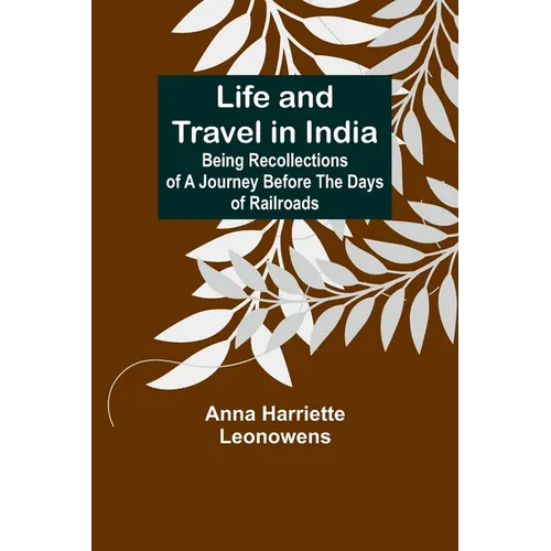 Life and Travel in India: Being Recollections of a Journey Before the Days of Railroads
