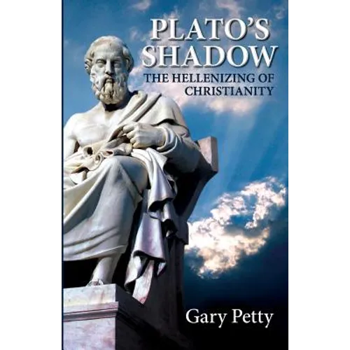 Plato's Shadow: The Hellenizing of Christianity