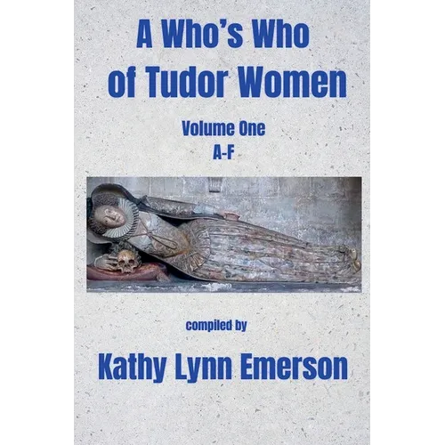 A Who's Who of Tudor Women: A-F