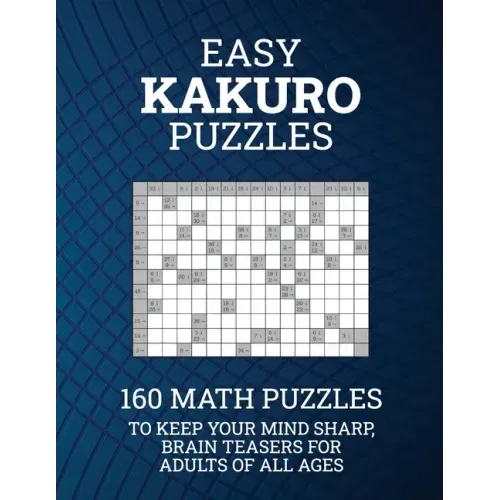 Easy Kakuro Puzzles: 160 Math Puzzles to Keep Your Mind Sharp; Brain Teasers for Adults of all Ages