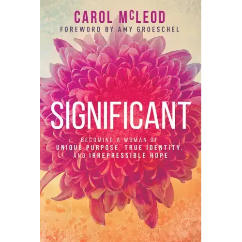 Significant: Becoming a Woman of Unique Purpose, True Identity, and Irrepressible Hope