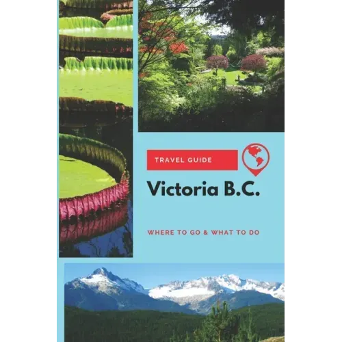Victoria B.C. Travel Guide: Where to Go & What to Do
