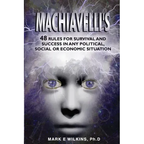 Machiavelli's 48 Rules for Survival and Success in Any Political, Social or Economic Situation