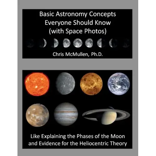 Basic Astronomy Concepts Everyone Should Know (with Space Photos): Like Explaining the Phases of the Moon and Evidence for the Heliocentric Theory