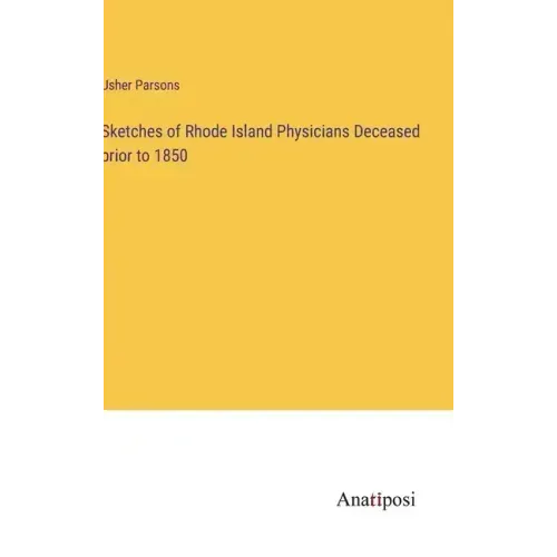 Sketches of Rhode Island Physicians Deceased prior to 1850