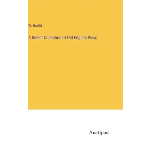 A Select Collection of Old English Plays