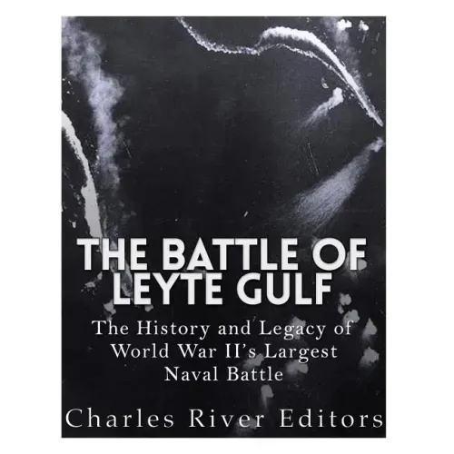 The Battle of Leyte Gulf: The History and Legacy of World War II's Largest Naval Battle