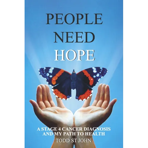 People Need Hope: A Stage 4 Cancer Diagnosis and My Path to Health