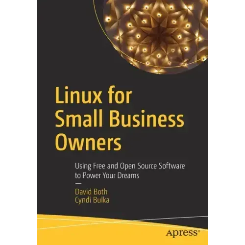 Linux for Small Business Owners: Using Free and Open Source Software to Power Your Dreams