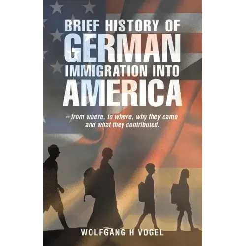 Brief History of German Immigration into America - from Where, to Where, Why They Came and What They Contributed.