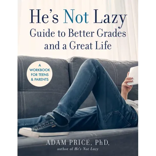 He's Not Lazy Guide to Better Grades and a Great Life: A Workbook for Teens & Parents