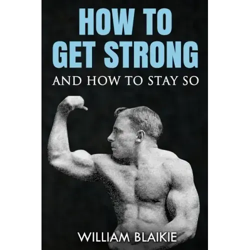 How To Get Strong and How To Stay So