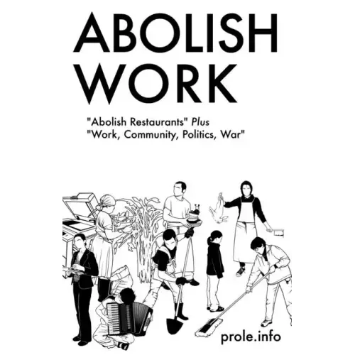 Abolish Work: Abolish Restaurants Plus Work, Community, Politics, War