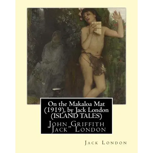 On the Makaloa Mat (1919), by Jack London (ISLAND TALES): John Griffith "Jack" London