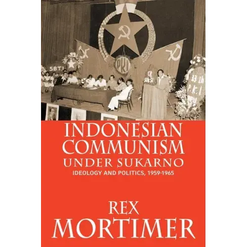 Indonesian Communism Under Sukarno: Ideology and Politics, 1959-1965
