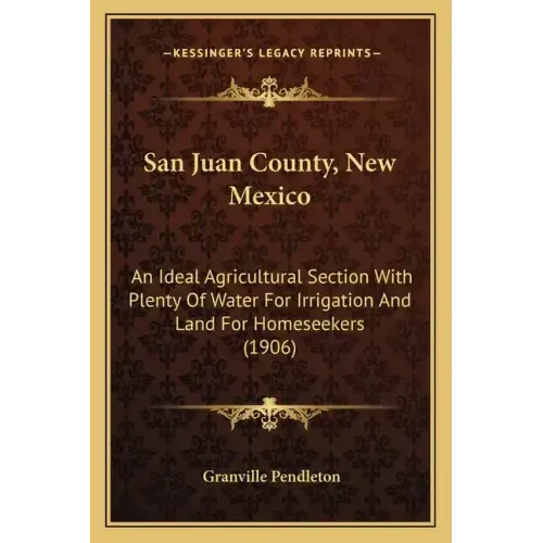 San Juan County, New Mexico: An Ideal Agricultural Section With Plenty Of Water For Irrigation And Land For Homeseekers (1906)