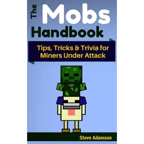 The Mobs Handbook: Tips, Tricks & Trivia for Miners Under Attack