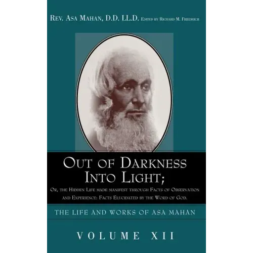 Out of Darkness into Light; Or, The Hidden Life made Manifest through facts of Observation and Experience: Facts Elucidated by the Word of God.