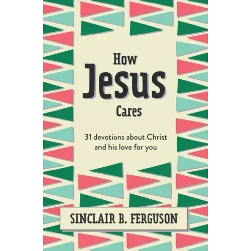 How Jesus Cares: 31 Devotions about Christ and His Love for You