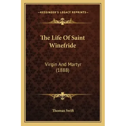 The Life of Saint Winefride: Virgin and Martyr (1888)